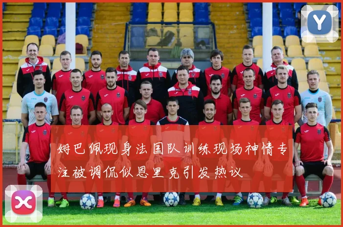 姆巴佩现身法国队训练现场神情专注被调侃似恩里克引发热议